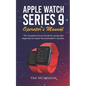 Apple Watch Series 9 Operator's Manual: The Complete How-to-Guide for seniors and beginners to master the smartwatch in no time - Paperback