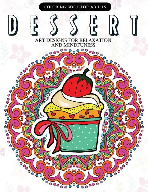 Dessert Coloring Book: Cupcake, Donut, Pancake, Cake Mandala and Art Design An Adult coloring book - Paperback