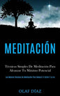 Meditación: Técnicas Simples De Meditación Para Alcanzar Tu Máximo Potencial (Las Mejores Técnicas De Meditación Para Reducir El Estrés Y La Ira) - Paperback