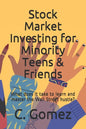 Stock Market Investing for Minority Teens & Friends: What does it take to learn and master the Wall Street hustle? - Paperback