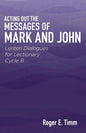 Acting Out the Messages of Mark and John: Lenten Dialogues for Lectionary Cycle B - Paperback