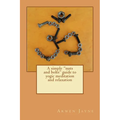 A simple "nuts and bolts" guide to yogic meditation and relaxation - Paperback