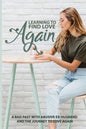 Learning To Find Love Again: A Bad Past With Abusive Ex-Husband And The Journey To Love Again: Self Help Book - Paperback