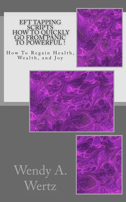 EFT Tapping Scripts How To Quickly Go From PANIC To POWERFUL !: How To Quickly Regain Health, Wealth, and Joy - Paperback