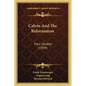 Calvin And The Reformation: Four Studies (1909) - Paperback