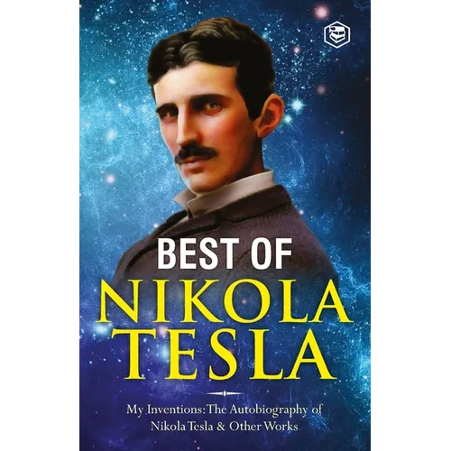 The Inventions, Researches, and Writings of Nikola Tesla: - My Inventions: The Autobiography of Nikola Tesla; Experiments With Alternate Currents of H - Paperback