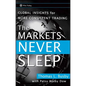 The Markets Never Sleep: Global Insights for More Consistent Trading - Hardcover