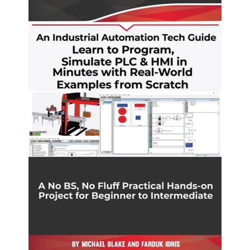 Learn to Program, Simulate PLC & HMI in Minutes with Real-World Examples from Scratch. A No BS, No Fluff Practical Hands-on Project for Beginner to In - Paperback