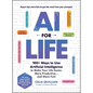 AI for Life: 100+ Ways to Use Artificial Intelligence to Make Your Life Easier, More Productive...and More Fun! - Paperback