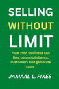 Selling without limit: How can your business find potential clients, customers and generate sales - Paperback