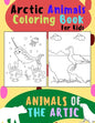 Animals of The Arctic. Arctic Animals Coloring Book for Kids: Wonderful Arctic Animals Coloring Book for Children of All Ages. Polar Bear, Narwhal, Wa - Paperback