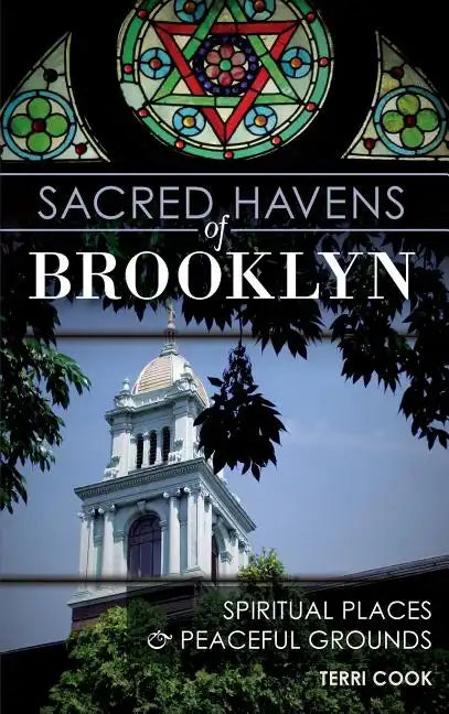 Sacred Havens of Brooklyn: Spiritual Places and Peaceful Grounds - Hardcover