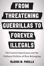 From Threatening Guerrillas to Forever Illegals: US Central Americans and the Cultural Politics of Non-Belonging - Paperback