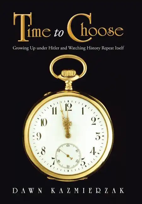 Time to Choose: Growing Up Under Hitler and Watching History Repeat Itself - Hardcover