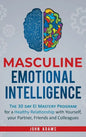 Masculine Emotional Intelligence: The 30 Day EI Mastery Program for a Healthy Relationship with Yourself, Your Partner, Friends, and Colleagues - Hardcover