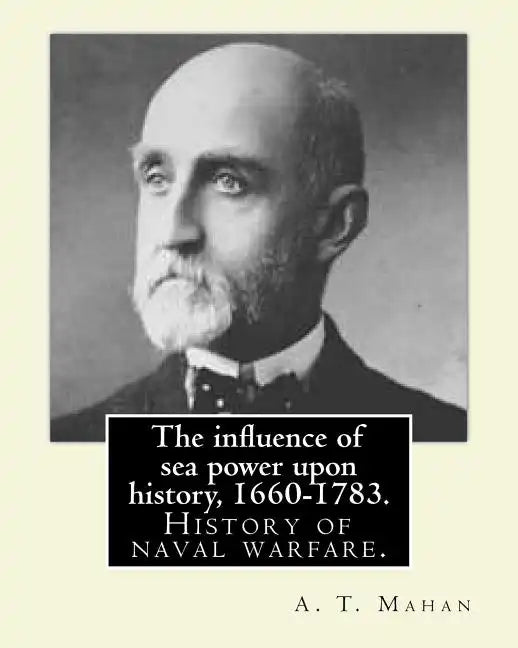 The influence of sea power upon history, 1660-1783. By: A. T. Mahan (Alfred Thayer Mahan (1840-1914)): The Influence of Sea Power Upon History: 1660-1 - Paperback