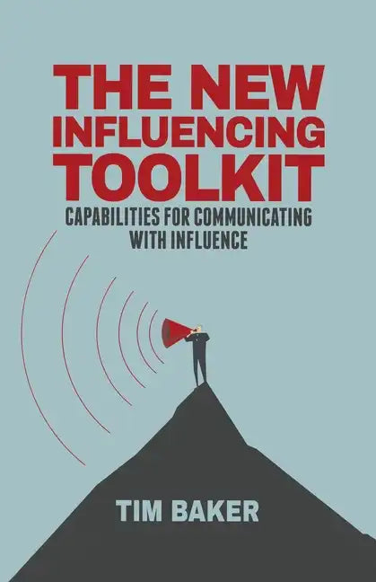 The New Influencing Toolkit: Capabilities for Communicating with Influence - Paperback