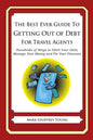 The Best Ever Guide to Getting Out of Debt for Travel Agents: Hundreds of Ways to Ditch Your Debt, Manage Your Money and Fix Your Finances - Paperback