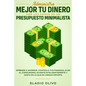 Administra mejor tu dinero con los pasos de un presupuesto minimalista: Aprende a ahorrar, controla tus finanzas, di no al consumismo, invierte inteli - Paperback