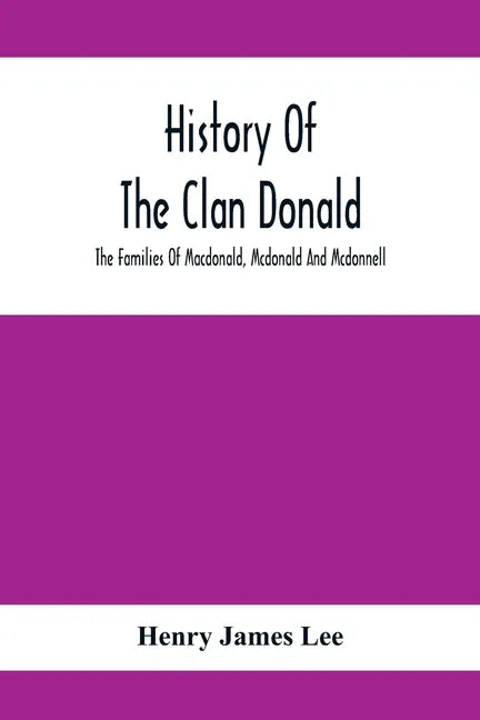 History Of The Clan Donald, The Families Of Macdonald, Mcdonald And Mcdonnell - Paperback