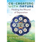 Co-Creating with Nature: Healing the Wound of Separation - Paperback