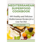 Mediterranean Superfood Cookbook: 100 Healthy and Delicious Mediterranean Recipes for a Low-Fat Diet - Paperback