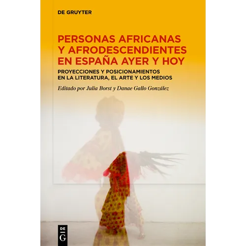 Personas Africanas Y Afrodescendientes En España Ayer Y Hoy: Proyecciones Y Posicionamientos En La Literatura, El Arte Y Los Medios - Hardcover