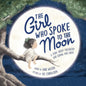 The Girl Who Spoke to the Moon: A Story about Friendship and Loving Our Earth - Hardcover