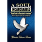 A Soul Incarcerated: From Pain to Passion to Freedom - Paperback