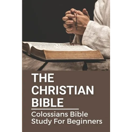 The Christian Bible: Colossians Bible Study For Beginners: Paul'S Letters - Paperback
