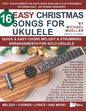 16 Easy Christmas Songs for Ukulele: Quick & Easy Chord Melody & Strumming Arrangements for Solo Ukulele - Paperback