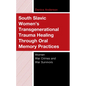South Slavic Women's Transgenerational Trauma Healing Through Oral Memory Practices: Women War Crimes and War Survivors - Hardcover