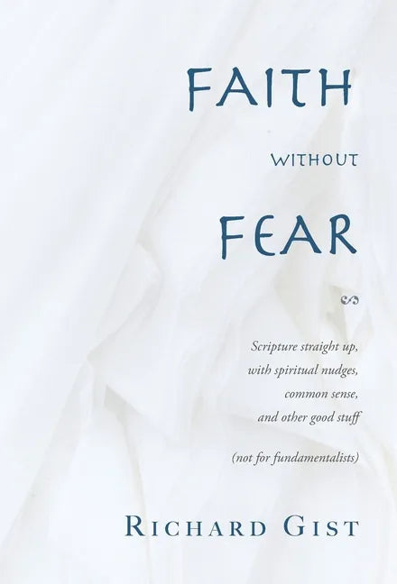 Faith without Fear: Scripture straight up, with spiritual nudges, common sense, and other good stuff (not for fundamentalists) - Hardcover