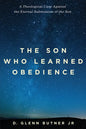 The Son Who Learned Obedience: A Theological Case Against the Eternal Submission of the Son - Hardcover