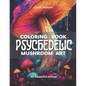 Psychedelic Mushroom Art Coloring Book: Trippy Illustrations for a Mind-Altering Coloring Experience - Paperback