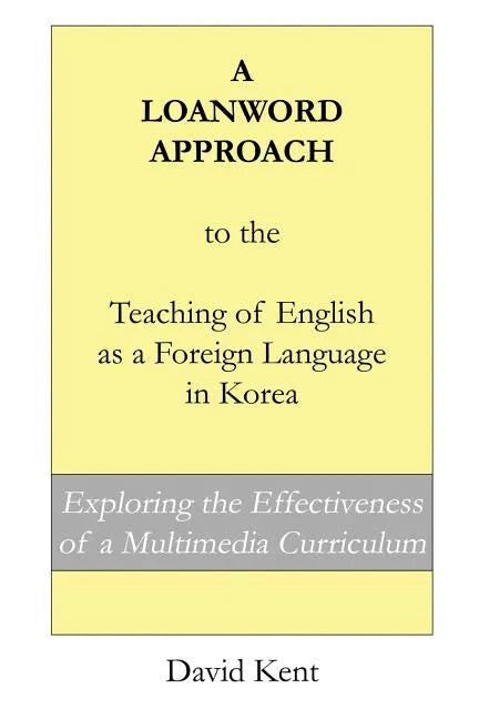 A Loanword Approach to the Teaching of English as a Foreign Language in Korea: Exploring the Effectiveness of a Multimedia Curriculum - Paperback