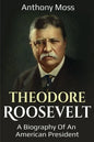 Theodore Roosevelt: A biography of an American President - Paperback