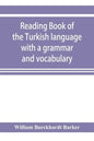 Reading book of the Turkish language with a grammar and vocabulary: containing a selection of original tales, literally translated and accompanied by - Paperback