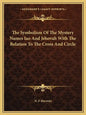 The Symbolism of the Mystery Names Iao and Jehovah with the Relation to the Cross and Circle - Paperback