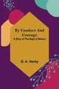 By Conduct and Courage: A Story of the Days of Nelson - Paperback
