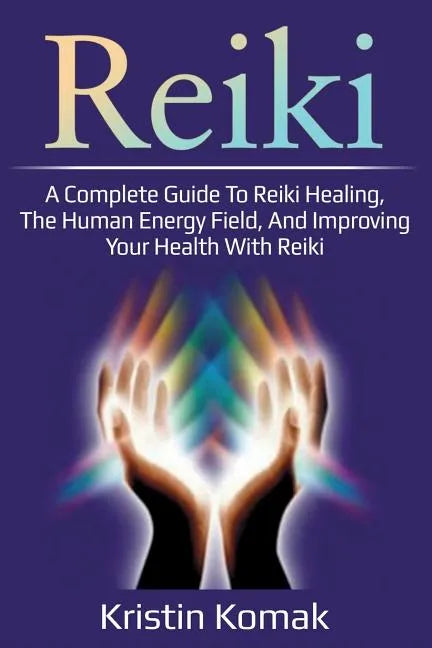 Reiki: A complete guide to Reiki healing, the human energy field, and improving your health with Reiki - Paperback