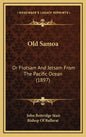 Old Samoa: Or Flotsam And Jetsam From The Pacific Ocean (1897) - Hardcover