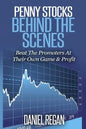 Penny Stocks Behind The Scenes: Beat The Promoters At Their Own Game & Profit - Paperback