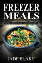 Freezer Meals: Make-Ahead Slow Cooker Recipes: Top 225+ Quick & Easy Meals for Busy Families Including 1 FULL Month Meal Plan - Paperback
