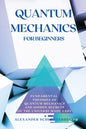 Quantum Mechanics for Beginners: Fundamental Theories of Quantum Mechanics and Hidden Secret of the Universe Made Easy - Paperback
