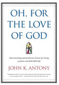 Oh, for the Love of God: Heartwarming and Humorous Lessons for Living a Joyous and Faith-Filled Life - Hardcover