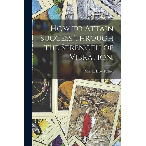 How to Attain Success Through the Strength of Vibration. - Paperback