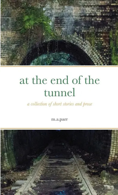 at the end of the tunnel: a collection of short stories and prose - Paperback