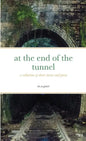at the end of the tunnel: a collection of short stories and prose - Paperback
