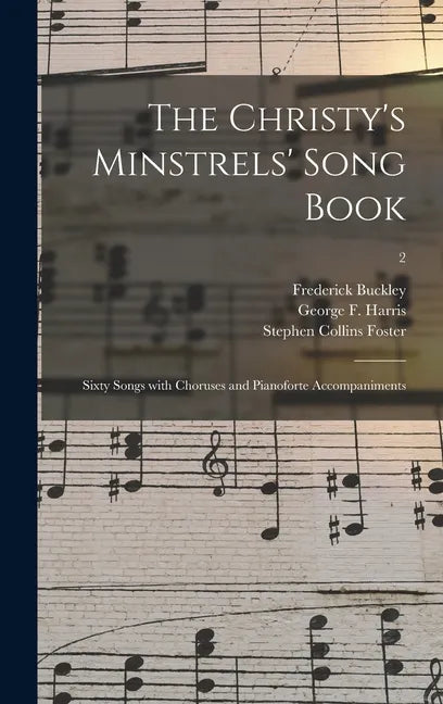 The Christy's Minstrels' Song Book: Sixty Songs With Choruses and Pianoforte Accompaniments; 2 - Hardcover